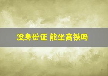 没身份证 能坐高铁吗